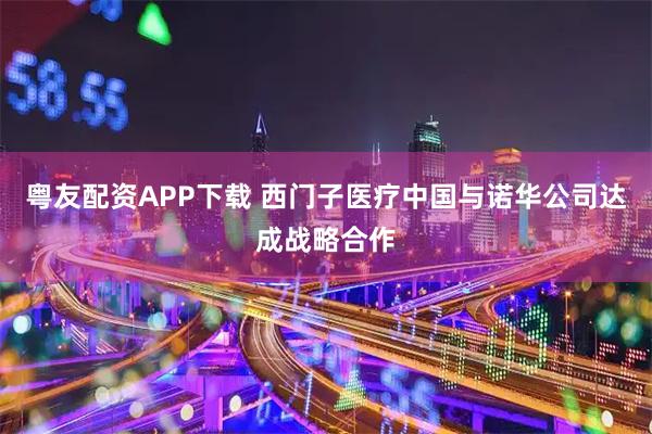 粤友配资APP下载 西门子医疗中国与诺华公司达成战略合作