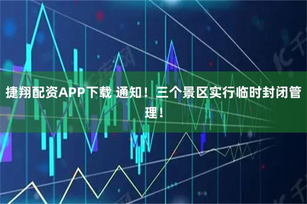 捷翔配资APP下载 通知！三个景区实行临时封闭管理！
