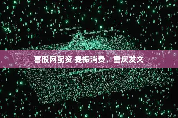 喜股网配资 提振消费，重庆发文